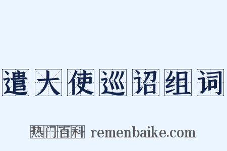 遣大使巡诏组词是什么意思的图片